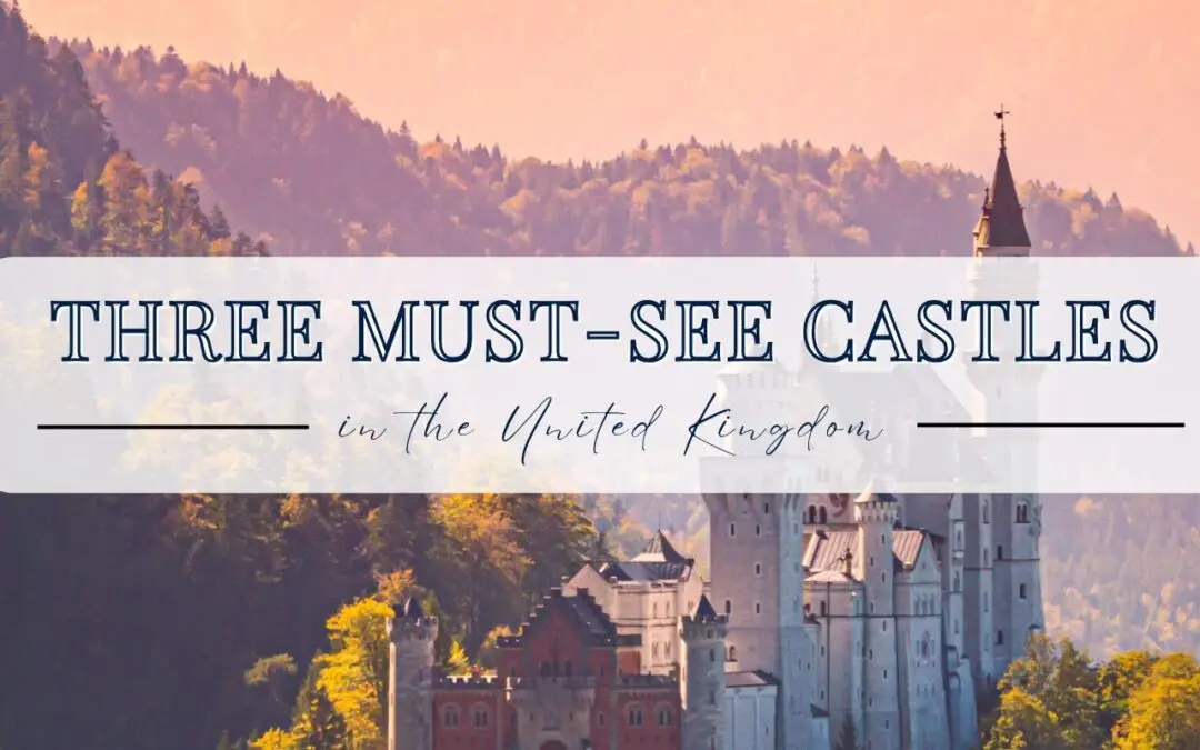 Three Must-See Castles in the United Kingdom
