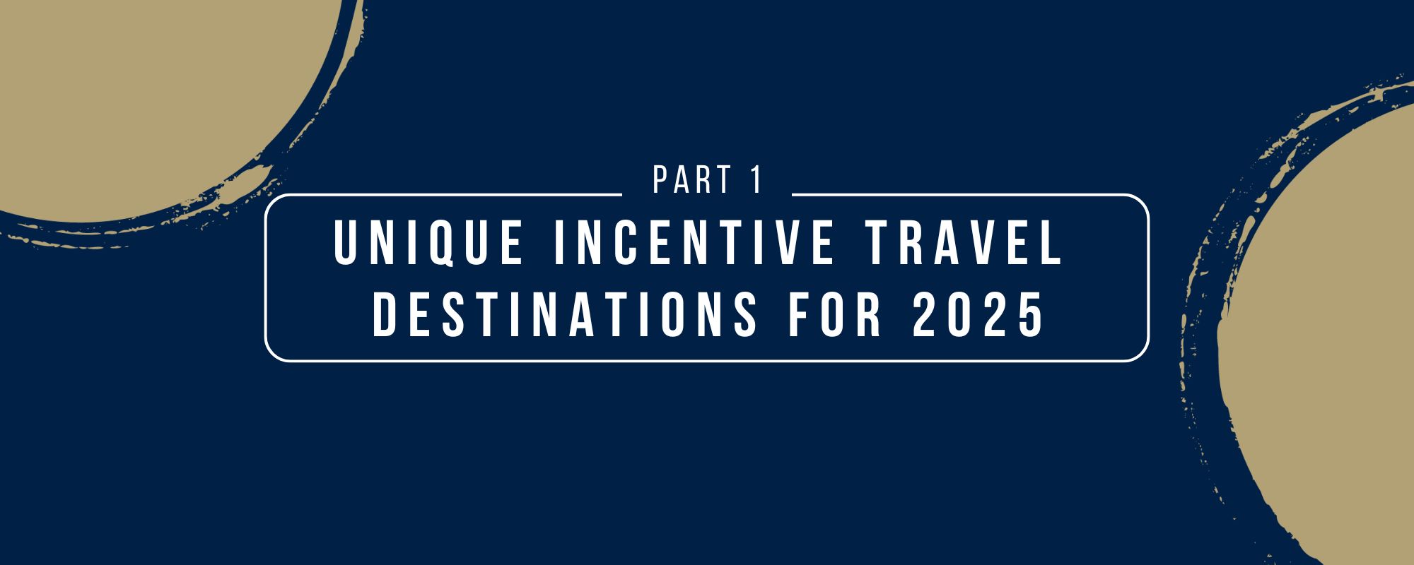 Unique Incentive Travel Destinations for 2025: Part 1