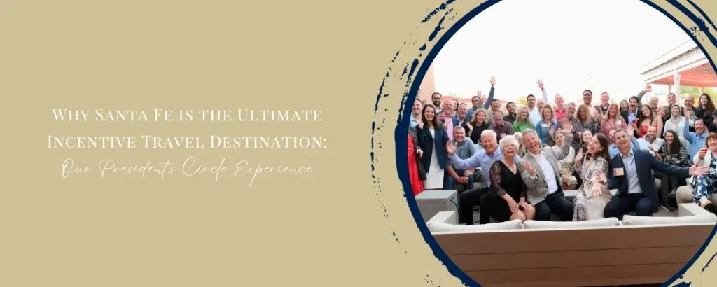 Featured-Image-Why-Santa-Fe-is-the-Ultimate-Incentive-Travel-Destination-Our-Presidents-Circle-Experience