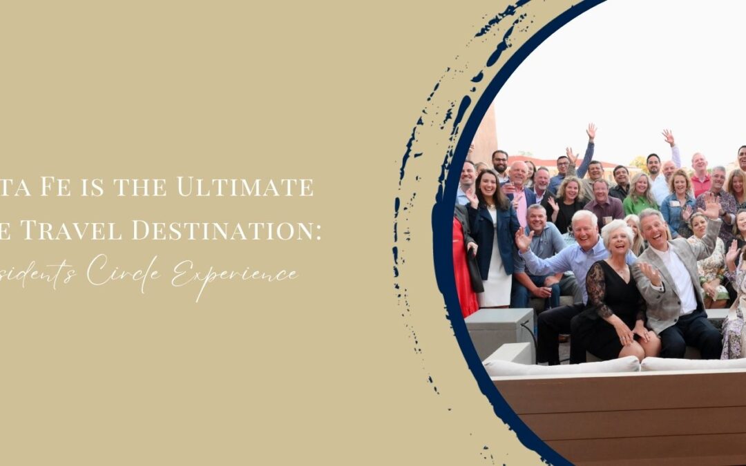 Why Santa Fe is the Ultimate Incentive Travel Destination: Our President’s Circle Experience