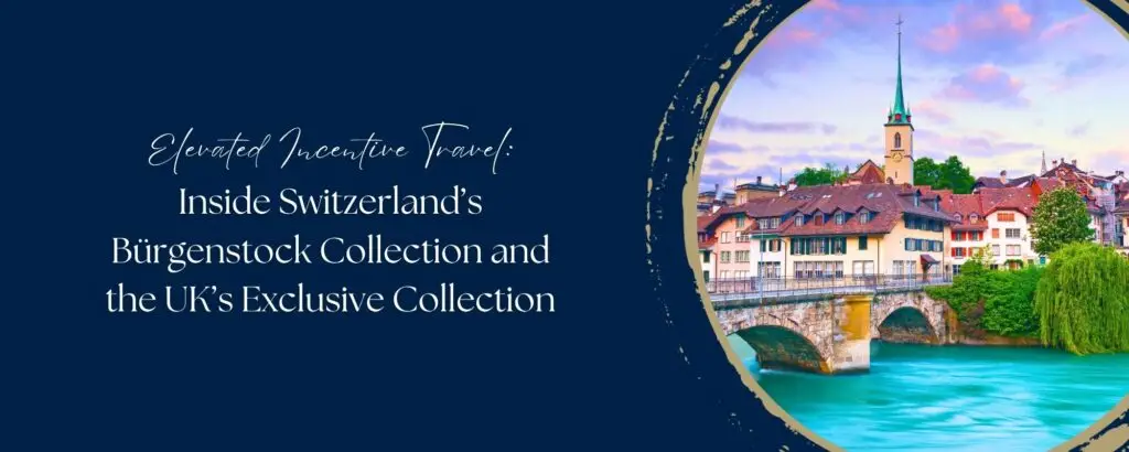 Elevated Incentive Travel: Inside Switzerland’s Bürgenstock Collection and the UK’s Exclusive Collection